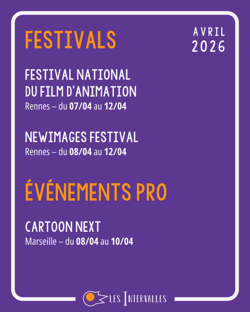 Festivals :
Festival National
du Film d'Animation
Rennes – du 07/04 au 12/04 

NewImages Festival
Rennes – du 08/04 au 12/04

événements pro :
Cartoon Next
Marseille – du 08/04 au 10/04