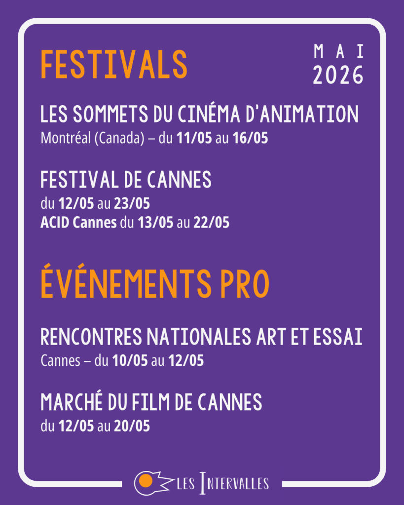 festivals : 
Les Sommets du Cinéma d'Animation
Montréal (Canada) – du 11/05 au 16/05

Festival de cannes
du 12/05 au 23/05
ACID Cannes du 13/05 au 22/05

événements pro : 
Rencontres Nationales Art et Essai
Cannes – du 10/05 au 12/05

Marché du Film de Cannes
du 12/05 au 20/05